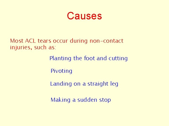 Causes Most ACL tears occur during non-contact injuries, such as: Planting the foot and