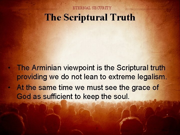 ETERNAL SECURITY The Scriptural Truth • The Arminian viewpoint is the Scriptural truth providing