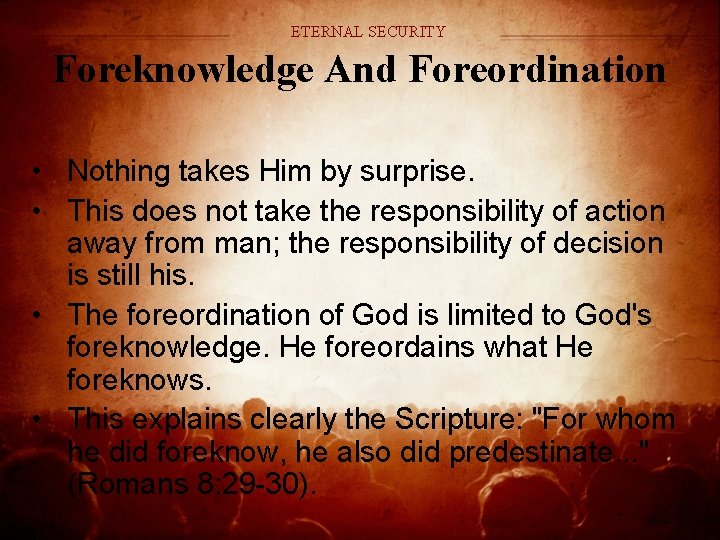 ETERNAL SECURITY Foreknowledge And Foreordination • Nothing takes Him by surprise. • This does