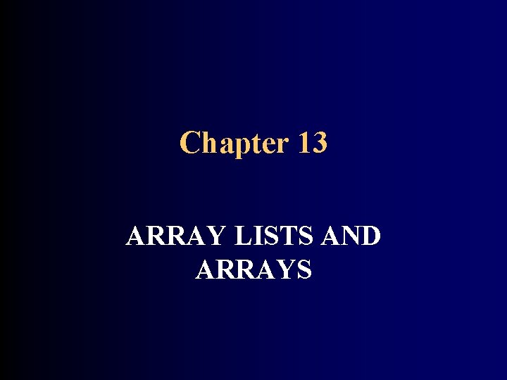 Chapter 13 ARRAY LISTS AND ARRAYS 