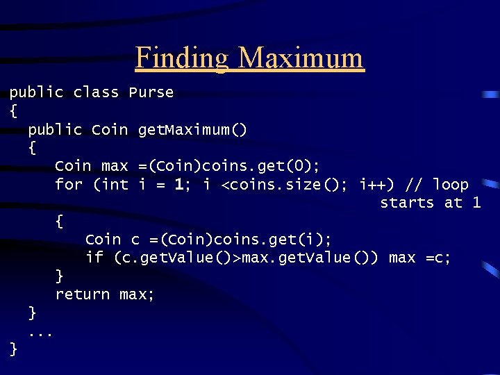 Finding Maximum public class Purse { public Coin get. Maximum() { Coin max =(Coin)coins.