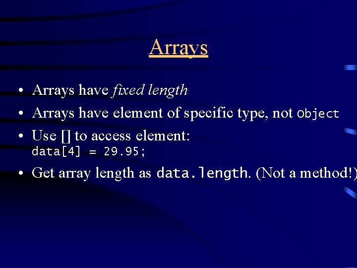 Arrays • Arrays have fixed length • Arrays have element of specific type, not