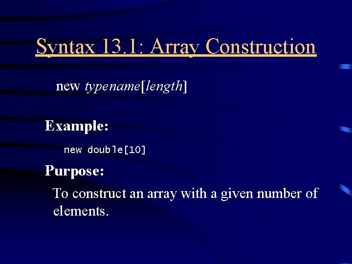 Syntax 13. 1: Array Construction new typename[length] Example: new double[10] Purpose: To construct an