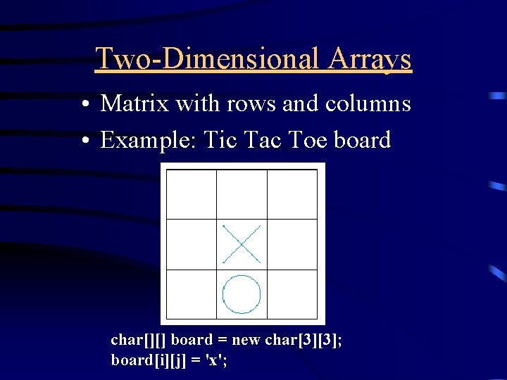 Two-Dimensional Arrays • Matrix with rows and columns • Example: Tic Tac Toe board