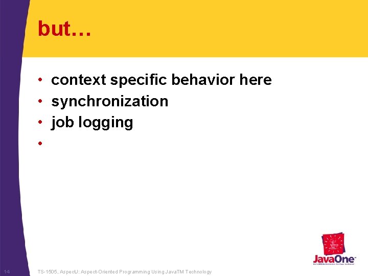 but… • context specific behavior here • synchronization • job logging • 14 TS-1505,