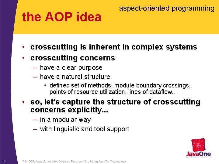 the AOP idea aspect-oriented programming • crosscutting is inherent in complex systems • crosscutting