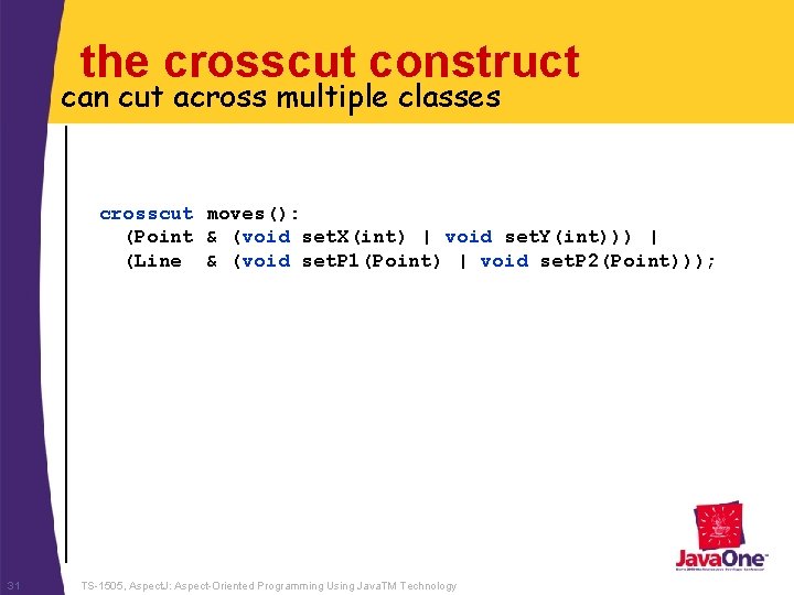 the crosscut construct can cut across multiple classes crosscut moves(): (Point & (void set.