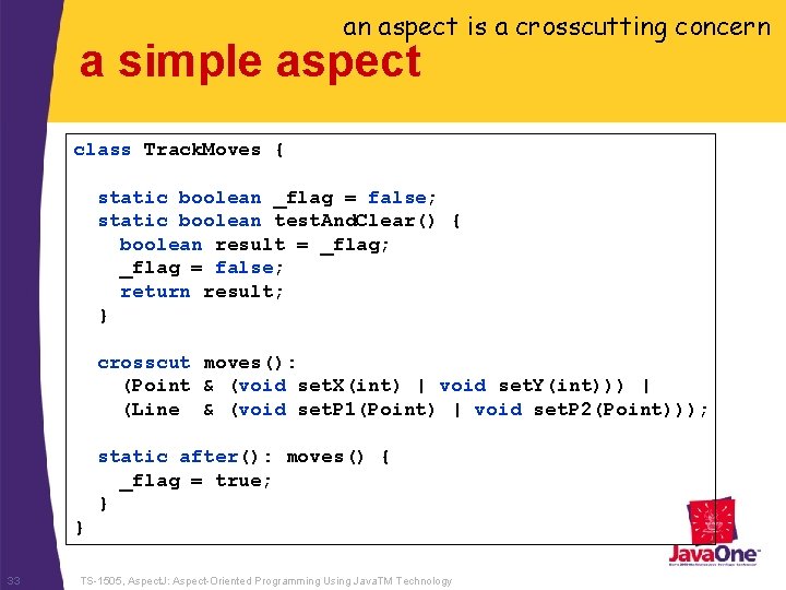 an aspect is a crosscutting concern a simple aspect class Track. Moves { static