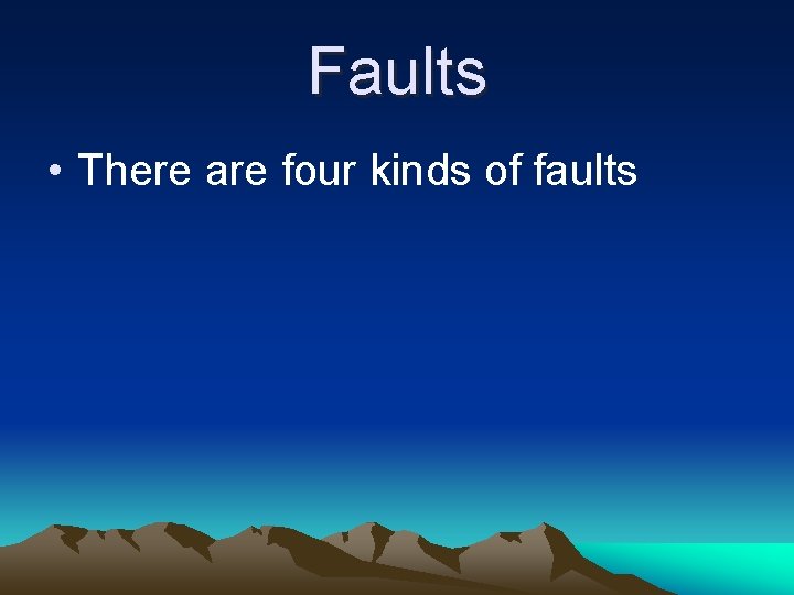 Faults • There are four kinds of faults Faults • There are four kinds of faults