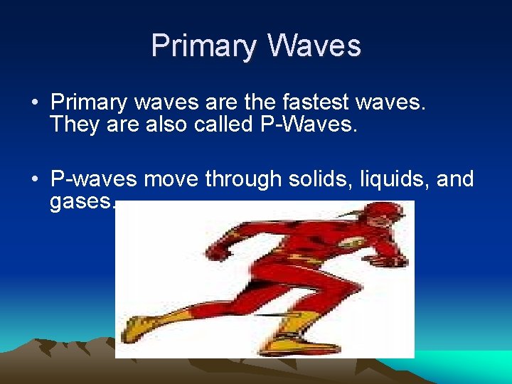 Primary Waves • Primary waves are the fastest waves. They are also called P-Waves. Primary Waves • Primary waves are the fastest waves. They are also called P-Waves.