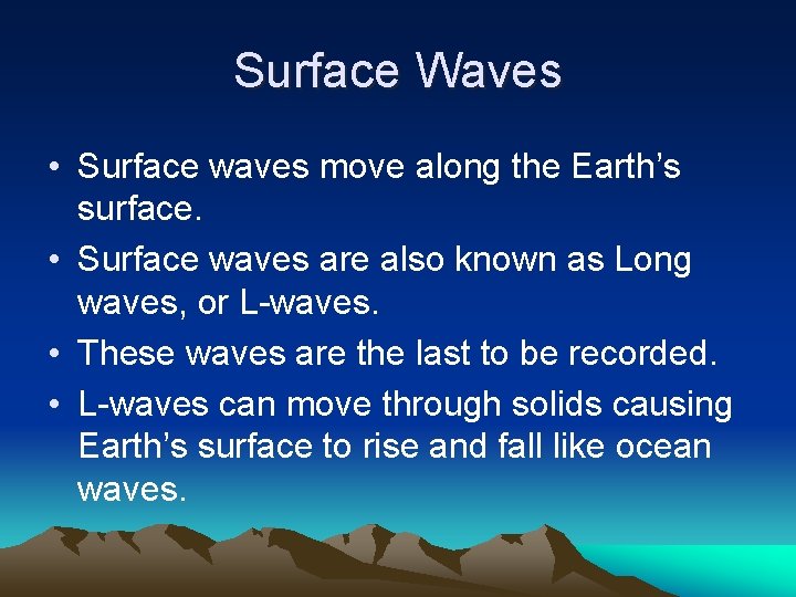 Surface Waves • Surface waves move along the Earth’s surface. • Surface waves are Surface Waves • Surface waves move along the Earth’s surface. • Surface waves are