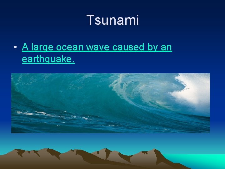 Tsunami • A large ocean wave caused by an earthquake. Tsunami • A large ocean wave caused by an earthquake.