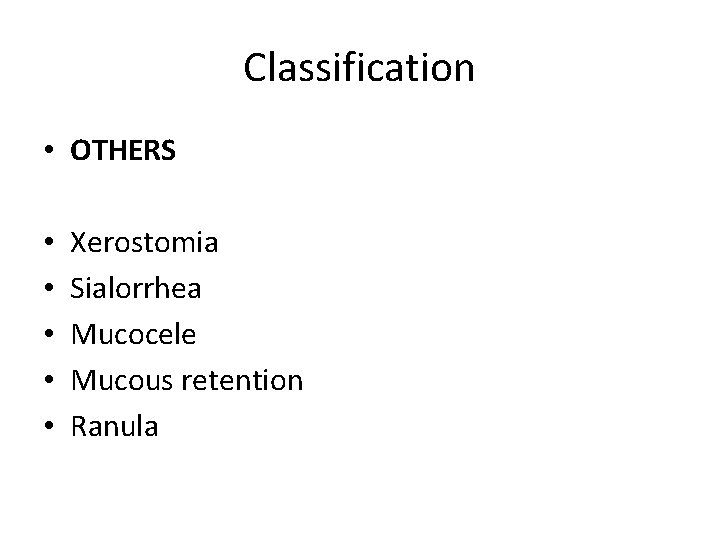 Classification • OTHERS • • • Xerostomia Sialorrhea Mucocele Mucous retention Ranula 