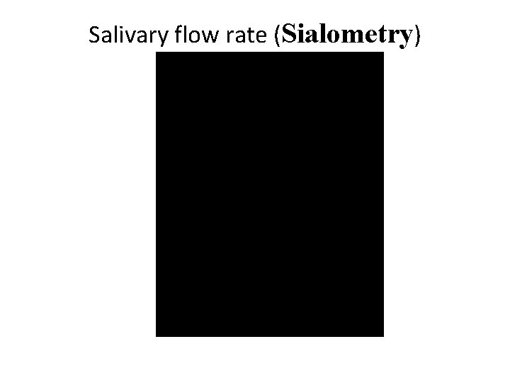 Salivary flow rate (Sialometry) 