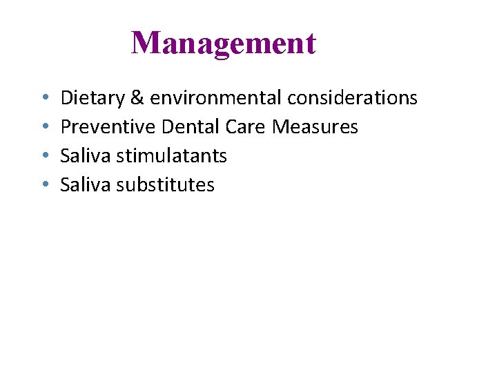 Management • • Dietary & environmental considerations Preventive Dental Care Measures Saliva stimulatants Saliva