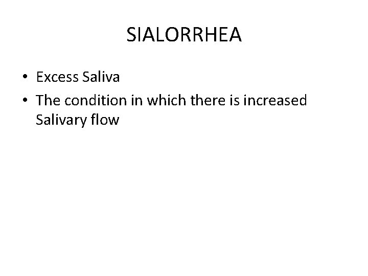 SIALORRHEA • Excess Saliva • The condition in which there is increased Salivary flow