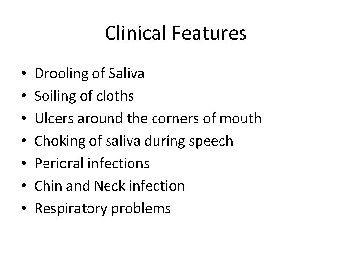 Clinical Features • • Drooling of Saliva Soiling of cloths Ulcers around the corners