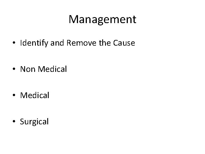 Management • Identify and Remove the Cause • Non Medical • Surgical 