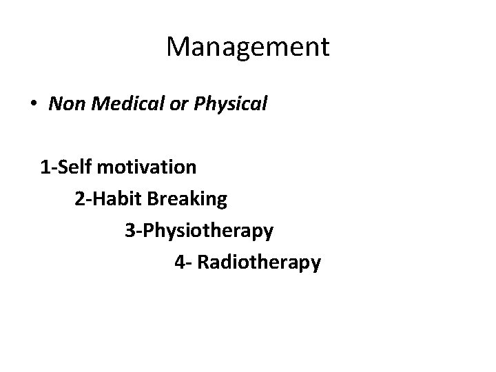 Management • Non Medical or Physical 1 -Self motivation 2 -Habit Breaking 3 -Physiotherapy