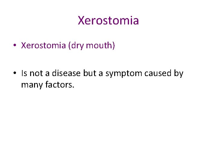 Xerostomia • Xerostomia (dry mouth) • Is not a disease but a symptom caused