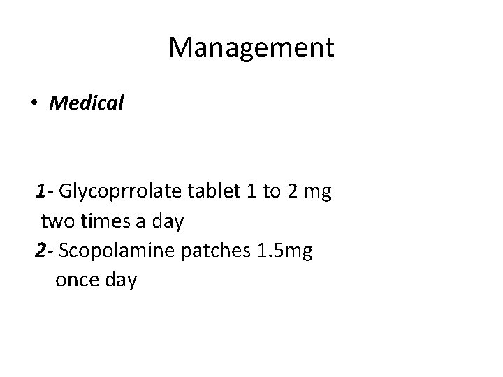 Management • Medical 1 - Glycoprrolate tablet 1 to 2 mg two times a