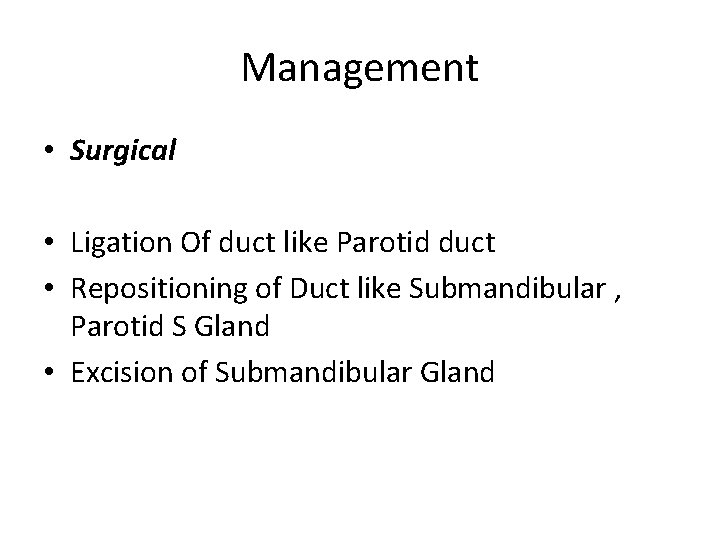 Management • Surgical • Ligation Of duct like Parotid duct • Repositioning of Duct