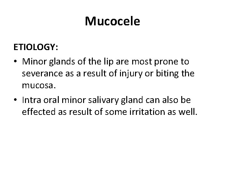 Mucocele ETIOLOGY: • Minor glands of the lip are most prone to severance as