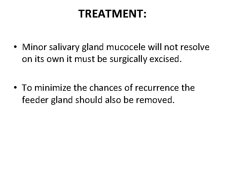 TREATMENT: • Minor salivary gland mucocele will not resolve on its own it must