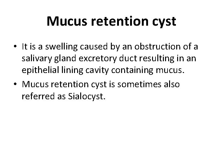Mucus retention cyst • It is a swelling caused by an obstruction of a