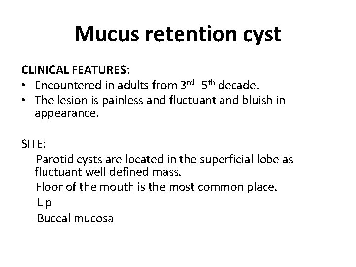 Mucus retention cyst CLINICAL FEATURES: • Encountered in adults from 3 rd -5 th