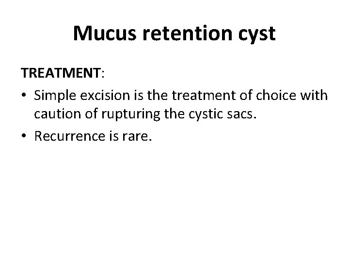 Mucus retention cyst TREATMENT: • Simple excision is the treatment of choice with caution