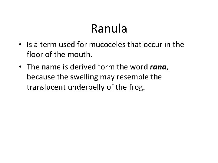 Ranula • Is a term used for mucoceles that occur in the floor of