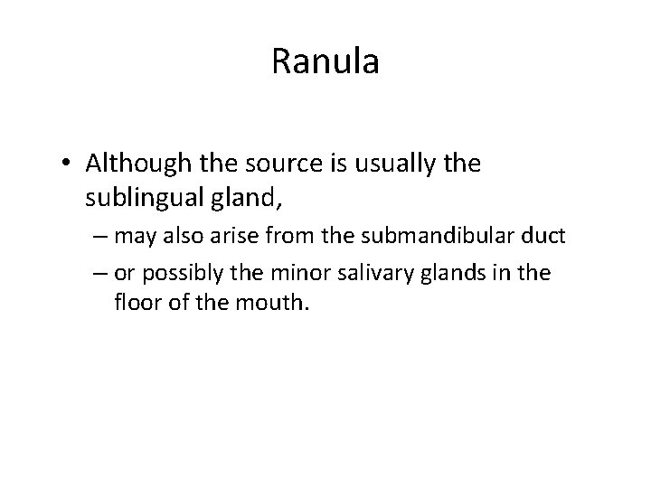 Ranula • Although the source is usually the sublingual gland, – may also arise