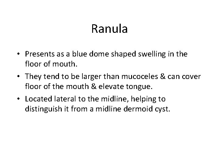 Ranula • Presents as a blue dome shaped swelling in the floor of mouth.