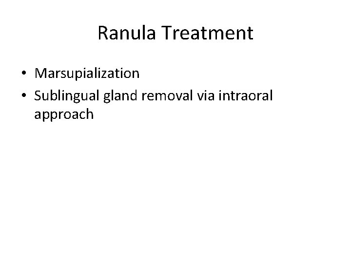 Ranula Treatment • Marsupialization • Sublingual gland removal via intraoral approach 