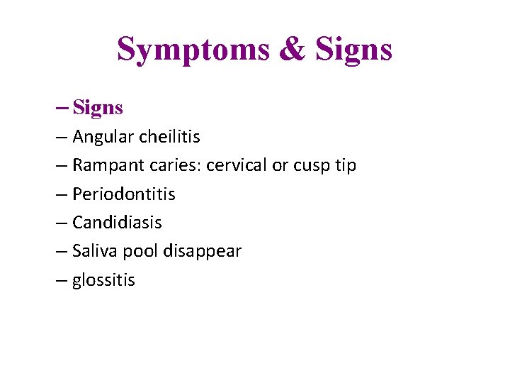 Symptoms & Signs – Angular cheilitis – Rampant caries: cervical or cusp tip –