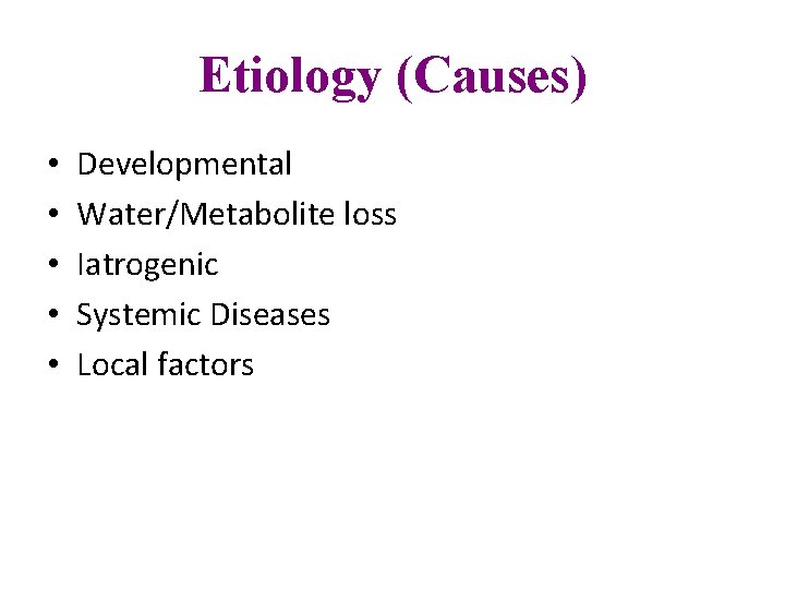 Etiology (Causes) • • • Developmental Water/Metabolite loss Iatrogenic Systemic Diseases Local factors 