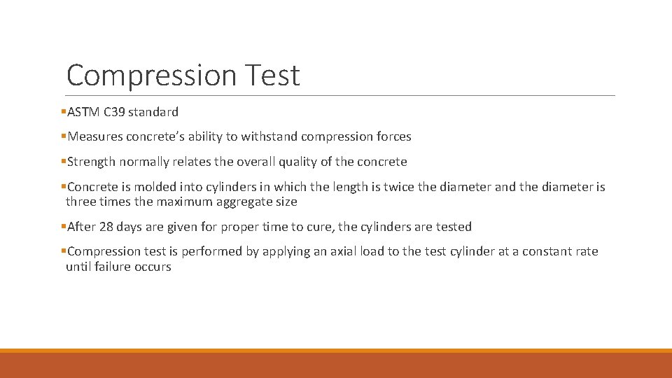 Compression Test §ASTM C 39 standard §Measures concrete’s ability to withstand compression forces §Strength