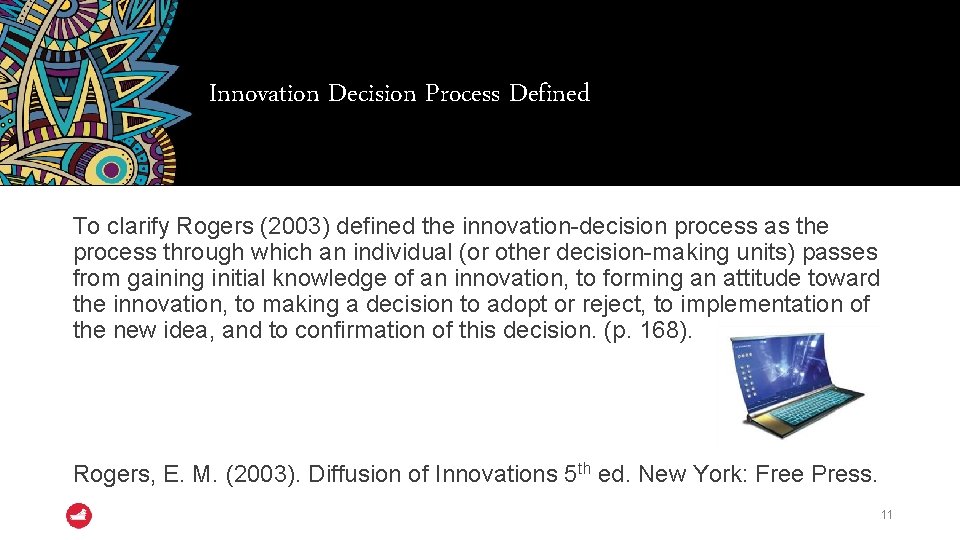 Innovation Decision Process Defined To clarify Rogers (2003) defined the innovation-decision process as the