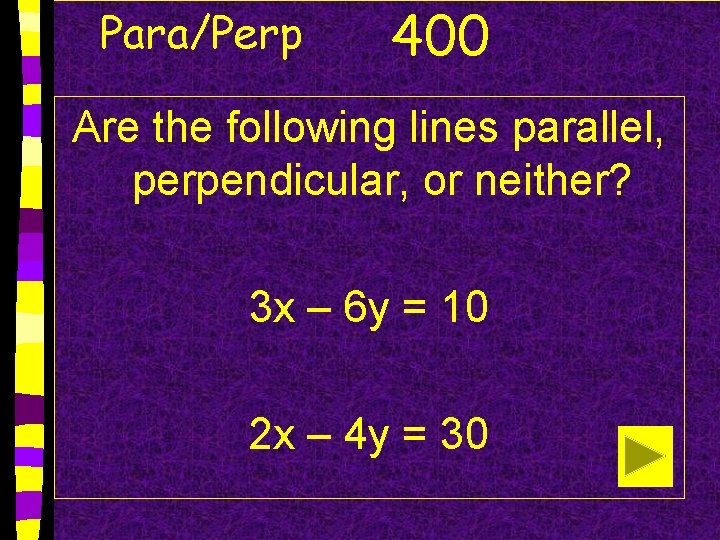 Para/Perp 400 Are the following lines parallel, perpendicular, or neither? 3 x – 6