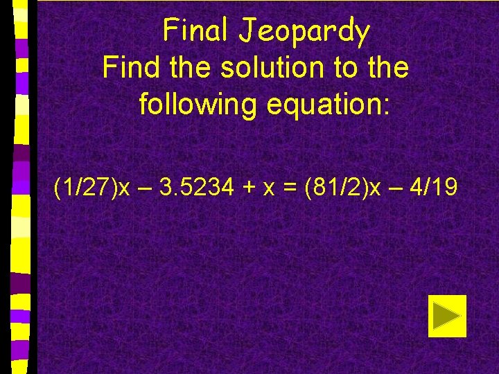 Final Jeopardy Find the solution to the following equation: (1/27)x – 3. 5234 +