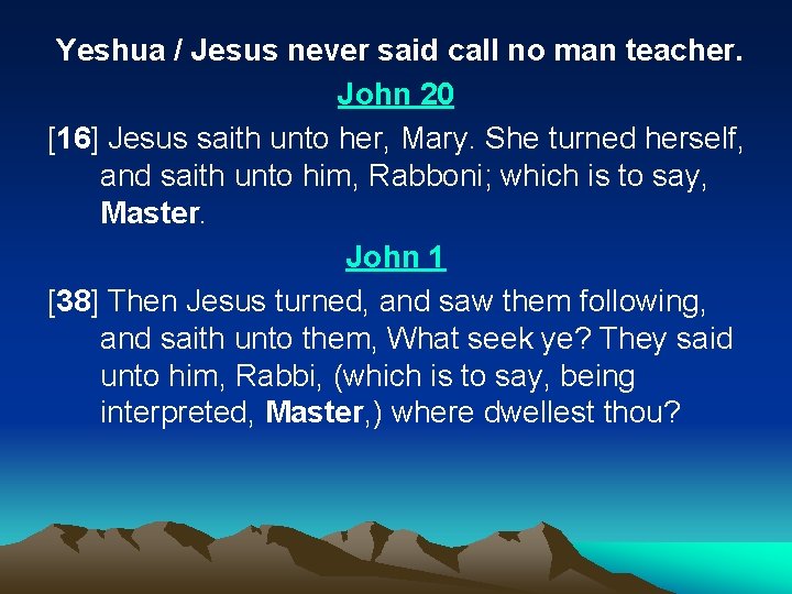 Yeshua / Jesus never said call no man teacher. John 20 [16] Jesus saith