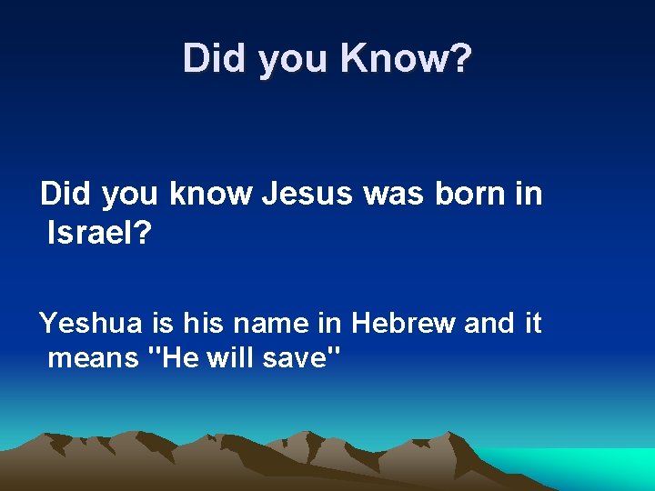 Did you Know? Did you know Jesus was born in Israel? Yeshua is his