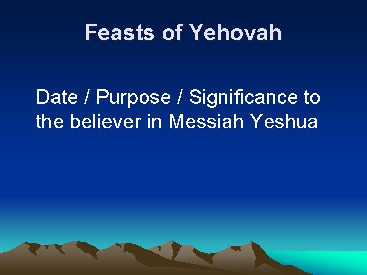 Feasts of Yehovah Date / Purpose / Significance to the believer in Messiah Yeshua