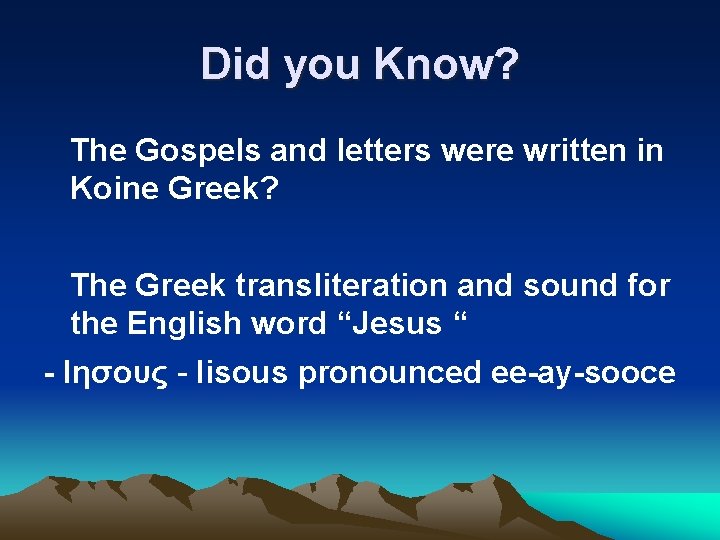 Did you Know? The Gospels and letters were written in Koine Greek? The Greek