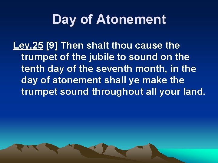 Day of Atonement Lev. 25 [9] Then shalt thou cause the trumpet of the