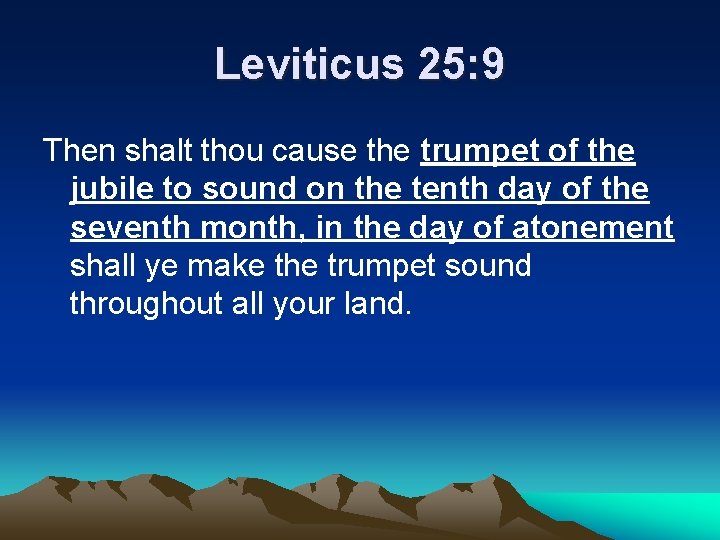 Leviticus 25: 9 Then shalt thou cause the trumpet of the jubile to sound