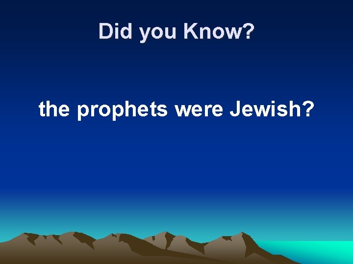 Did you Know? the prophets were Jewish? 