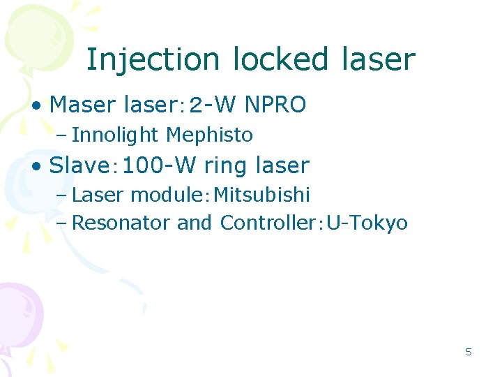 Injection locked laser • Maser laser：２ -W NPRO – Innolight Mephisto • Slave： 100