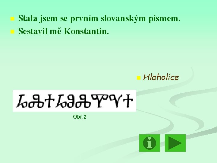 n n Stala jsem se prvním slovanským písmem. Sestavil mě Konstantin. n Obr. 2